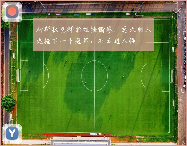 科斯秋克摔拍难挡输球，意大利人先抢下一个冠军，布云进八强