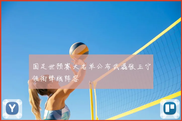 国足世预赛大名单公布武磊张玉宁领衔锋线阵容