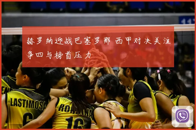 赫罗纳迎战巴塞罗那 西甲对决关注争四与榜首压力