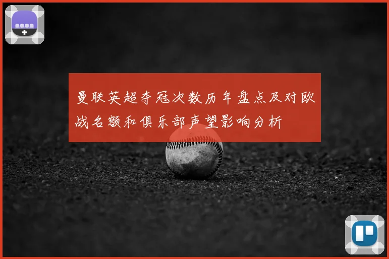 曼联英超夺冠次数历年盘点及对欧战名额和俱乐部声望影响分析