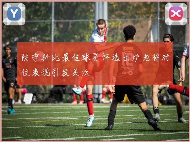 防守科比最佳球员评选出炉老将对位表现引发关注